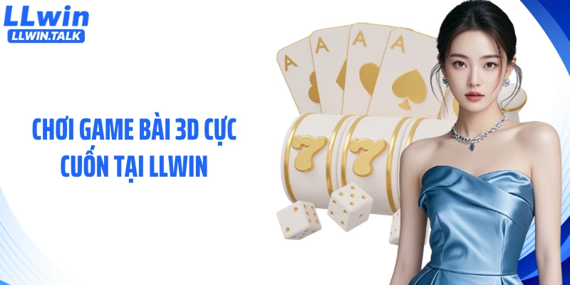 Chơi game bài 3D cực cuốn tại LLWIN