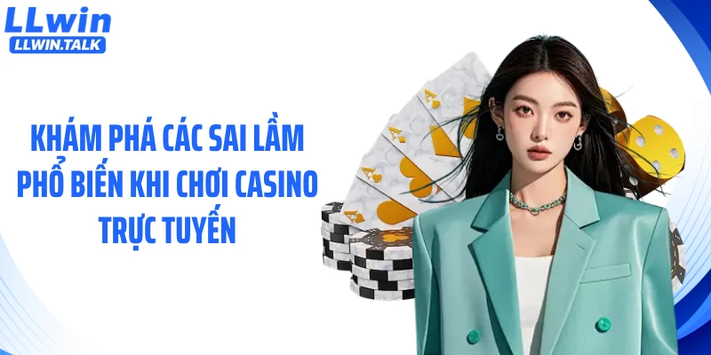 Khám phá các sai lầm phổ biến khi chơi casino trực tuyến