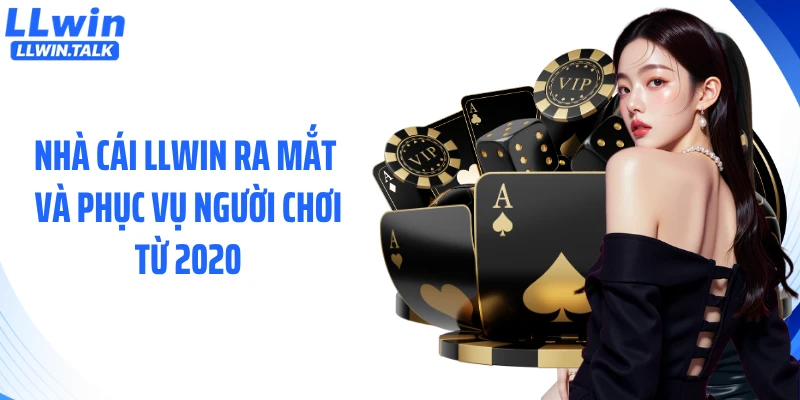 Nhà cái LLWIN ra mắt và phục vụ người chơi từ 2020