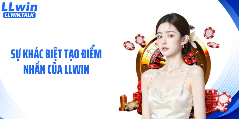 Sự khác biệt tạo điểm nhấn của LLWIN